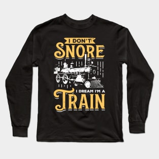 I Don't Snore I Dream I'm A Train Long Sleeve T-Shirt